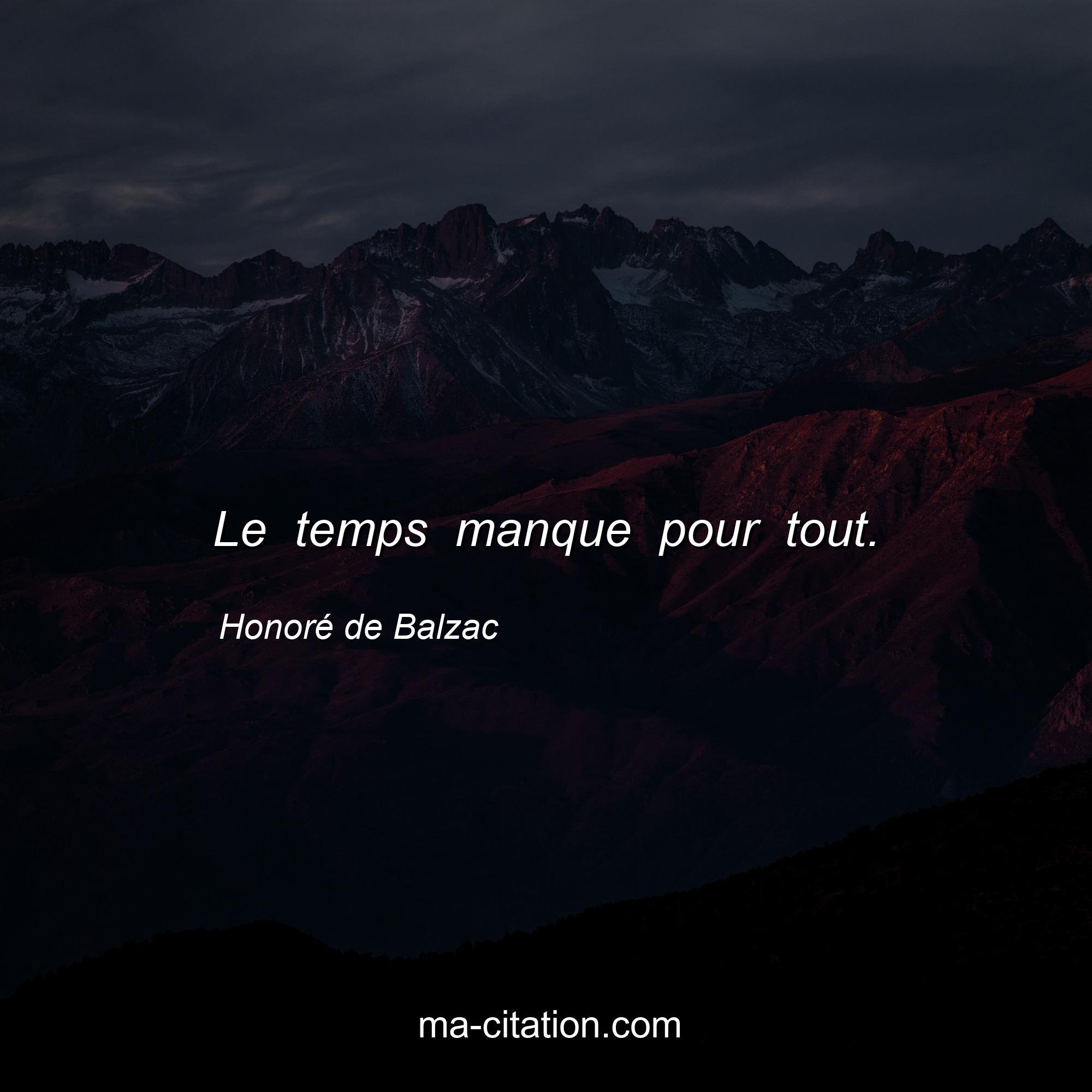 Honoré de Balzac : Le temps manque pour tout.