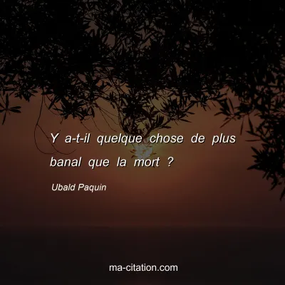 Ubald Paquin : Y a-t-il quelque chose de plus banal que la mort ?