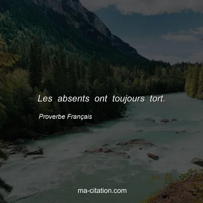 Proverbe Français : Les absents ont toujours tort.