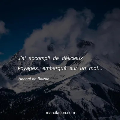 HonorÃ© de Balzac : J'ai accompli de dÃ©licieux voyages, embarquÃ© sur un mot...