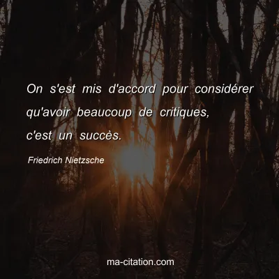 Friedrich Nietzsche : On s'est mis d'accord pour considÃ©rer qu'avoir beaucoup de critiques, c'est un succÃ¨s.