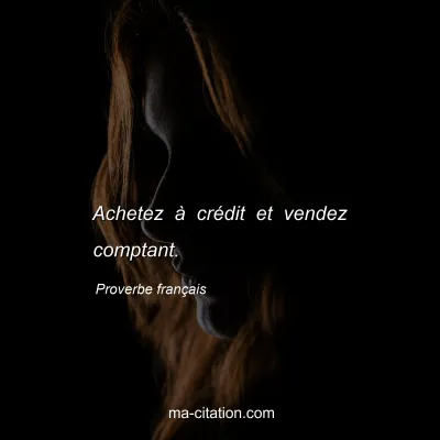 Proverbe franÃ§ais : Achetez Ã  crÃ©dit et vendez comptant.