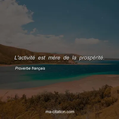 Proverbe franÃ§ais : L'activitÃ© est mÃ¨re de la prospÃ©ritÃ©.