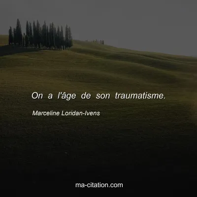 Marceline Loridan-Ivens : On a l'âge de son traumatisme.
