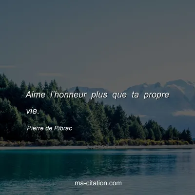 Pierre de Pibrac : Aime l’honneur plus que ta propre vie.