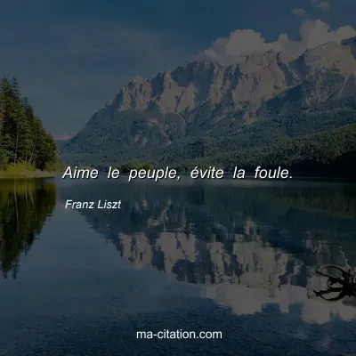 Franz Liszt : Aime le peuple, évite la foule.