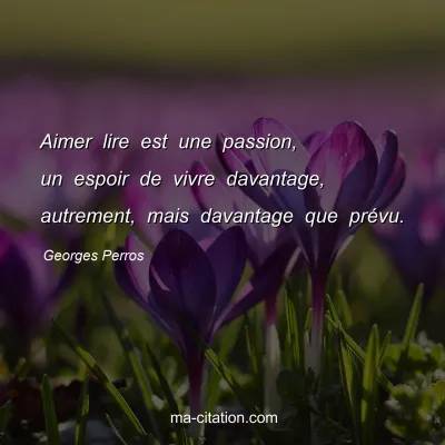 Georges Perros : Aimer lire est une passion, un espoir de vivre davantage, autrement, mais davantage que prévu.