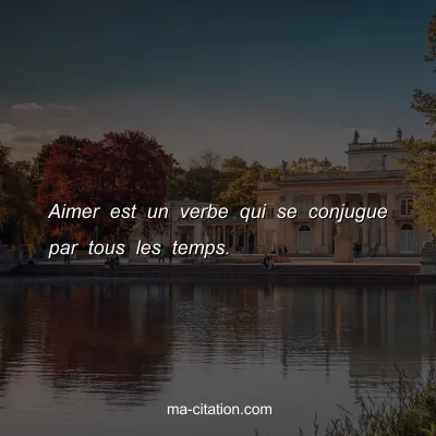 Aimer est un verbe qui se conjugue par tous les temps.