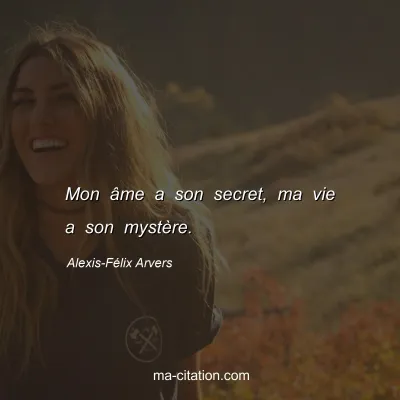 Alexis-Félix Arvers : Mon âme a son secret, ma vie a son mystère.