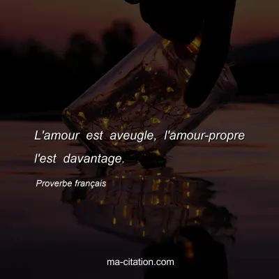 Proverbe franÃ§ais : L'amour est aveugle, l'amour-propre l'est davantage.