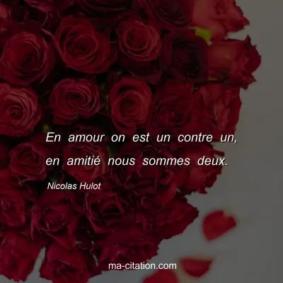 Nicolas Hulot : En amour on est un contre un, en amitié nous sommes deux.