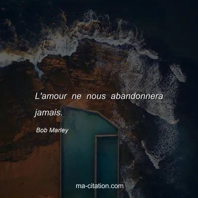 Bob Marley : L'amour ne nous abandonnera jamais.