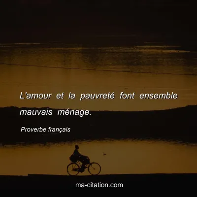 Proverbe franÃ§ais : L'amour et la pauvretÃ© font ensemble mauvais mÃ©nage.