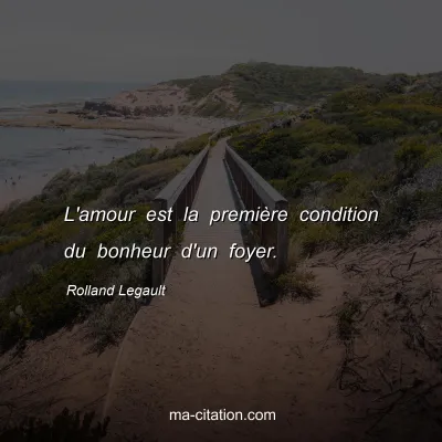 Rolland Legault : L'amour est la première condition du bonheur d'un foyer.
