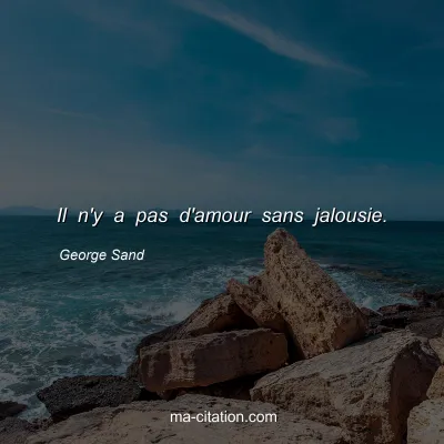 George Sand : Il n'y a pas d'amour sans jalousie.