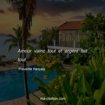 Proverbe franÃ§ais : Amour vainc tout et argent fait tout.