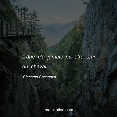 Giacomo Casanova : L'Ã¢ne n'a jamais pu Ãªtre ami du cheval.