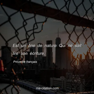Proverbe franÃ§ais : Est un Ã¢ne de nature Qui ne sait lire son Ã©criture.