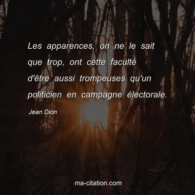 Jean Dion : Les apparences, on ne le sait que trop, ont cette facultÃ© d'Ãªtre aussi trompeuses qu'un politicien en campagne Ã©lectorale.