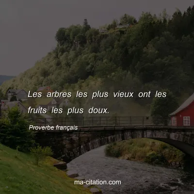 Proverbe franÃ§ais : Les arbres les plus vieux ont les fruits les plus doux.