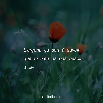 SmaÃ¯n : L'argent, Ã§a sert Ã  savoir que tu n'en as pas besoin.
