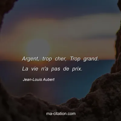 Jean-Louis Aubert : Argent, trop cher, Trop grand. La vie n'a pas de prix.