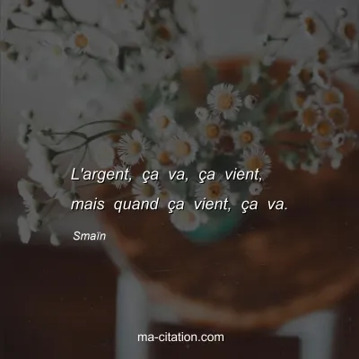 SmaÃ¯n : L'argent, Ã§a va, Ã§a vient, mais quand Ã§a vient, Ã§a va.