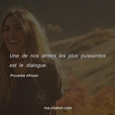 Proverbe Africain : Une de nos armes les plus puissantes est le dialogue.
