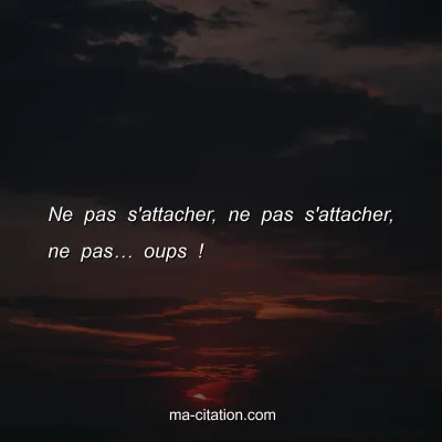 Ne pas s'attacher, ne pas s'attacher, ne pasâ€¦ oups !