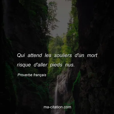 Proverbe franÃ§ais : Qui attend les souliers d'un mort risque d'aller pieds nus.
