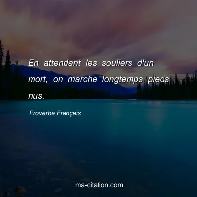 Proverbe FranÃ§ais : En attendant les souliers d'un mort, on marche longtemps pieds nus.