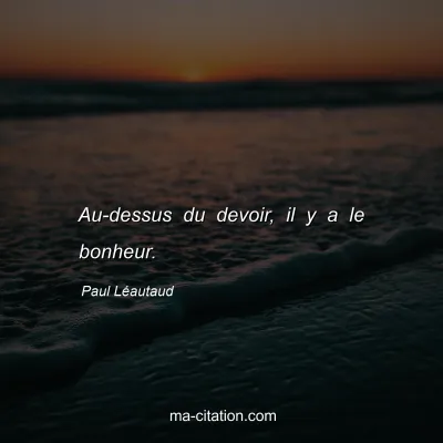 Paul Léautaud : Au-dessus du devoir, il y a le bonheur.