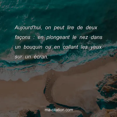 Aujourd'hui, on peut lire de deux faÃ§ons : en plongeant le nez dans un bouquin ou en collant les yeux sur un Ã©cran.
