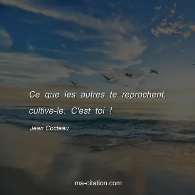 Jean Cocteau : Ce que les autres te reprochent, cultive-le. C'est toi !
