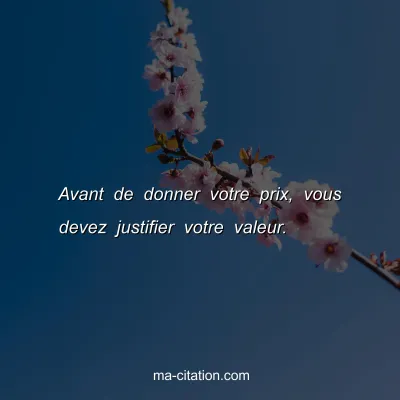 Avant de donner votre prix, vous devez justifier votre valeur.