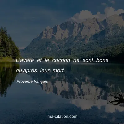 Proverbe franÃ§ais : L'avare et le cochon ne sont bons qu'aprÃ¨s leur mort.