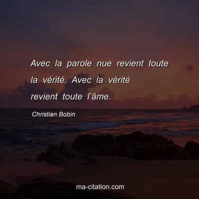 Christian Bobin : Avec la parole nue revient toute la vÃ©ritÃ©. Avec la vÃ©ritÃ© revient toute lâ€™Ã¢me.