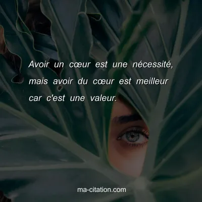 Avoir un cÅ“ur est une nÃ©cessitÃ©, mais avoir du cÅ“ur est meilleur car c'est une valeur. 
