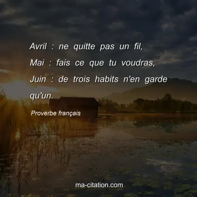 Proverbe franÃ§ais : Avril : ne quitte pas un fil, Mai : fais ce que tu voudras, Juin : de trois habits n'en garde qu'un.