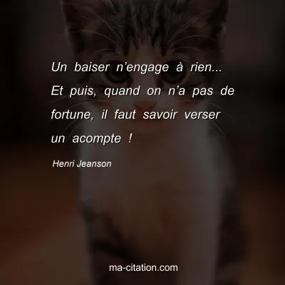 Henri Jeanson : Un baiser nâ€™engage Ã  rien... Et puis, quand on nâ€™a pas de fortune, il faut savoir verser un acompte !