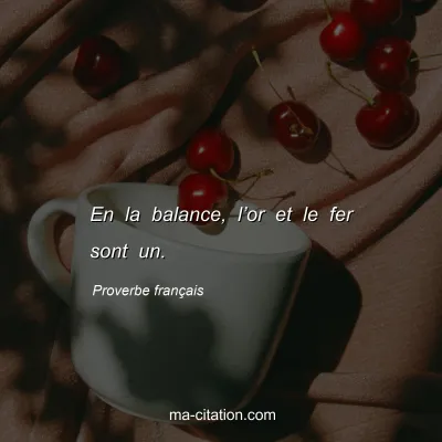 Proverbe franÃ§ais : En la balance, lâ€™or et le fer sont un.