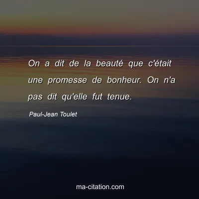 Paul-Jean Toulet : On a dit de la beauté que c'était une promesse de bonheur. On n'a pas dit qu'elle fut tenue.