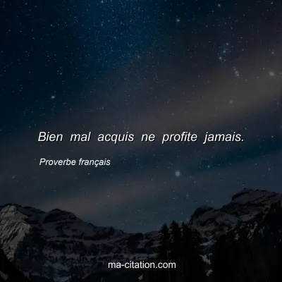 Proverbe franÃ§ais : Bien mal acquis ne profite jamais.