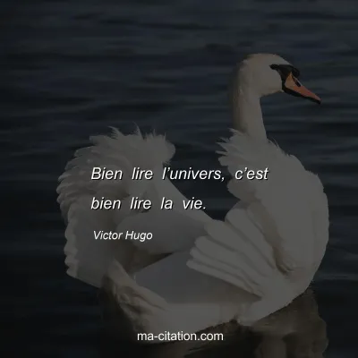 Victor Hugo : Bien lire l’univers, c’est bien lire la vie.