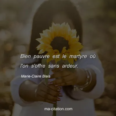 Marie-Claire Blais : Bien pauvre est le martyre où l'on s'offre sans ardeur.