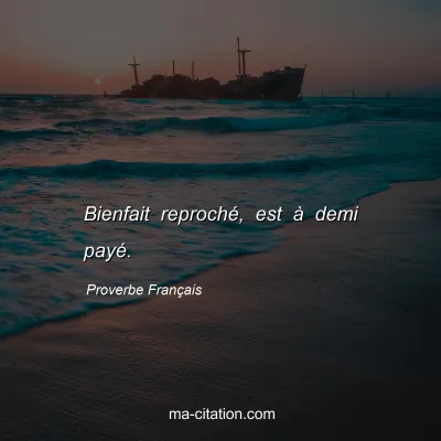 Proverbe FranÃ§ais : Bienfait reprochÃ©, est Ã  demi payÃ©.