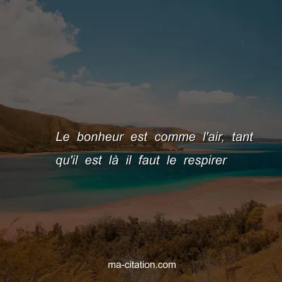 Le bonheur est comme l'air, tant qu'il est lÃ  il faut le respirer