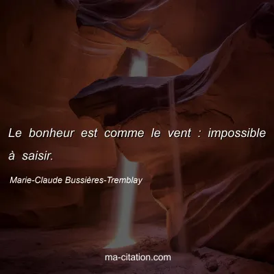 Marie-Claude Bussières-Tremblay : Le bonheur est comme le vent : impossible à saisir.