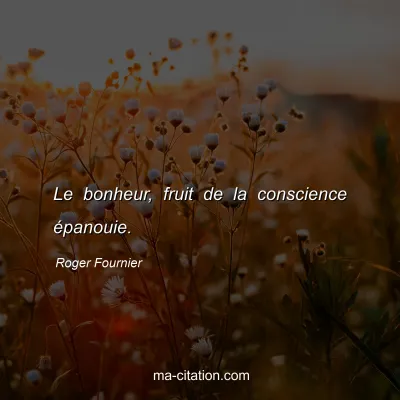 Roger Fournier : Le bonheur, fruit de la conscience épanouie.