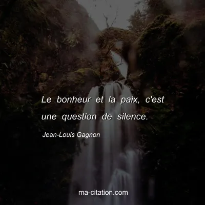 Jean-Louis Gagnon : Le bonheur et la paix, c'est une question de silence.